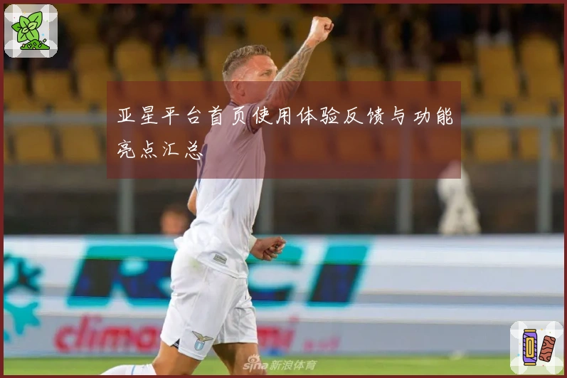 亚星平台首页使用体验反馈与功能亮点汇总